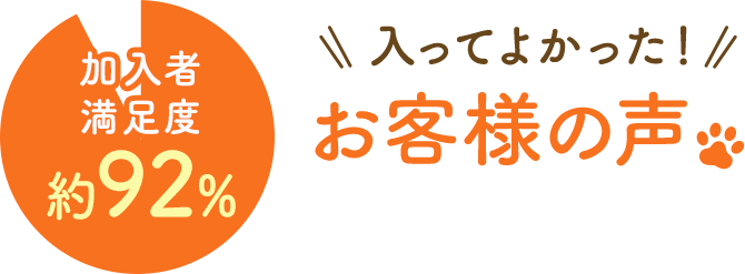 加入者満足度約92% 入ってよかった！ お客様の声